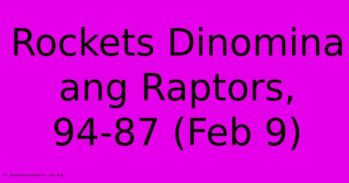 Rockets Dinomina Ang Raptors, 94-87 (Feb 9)