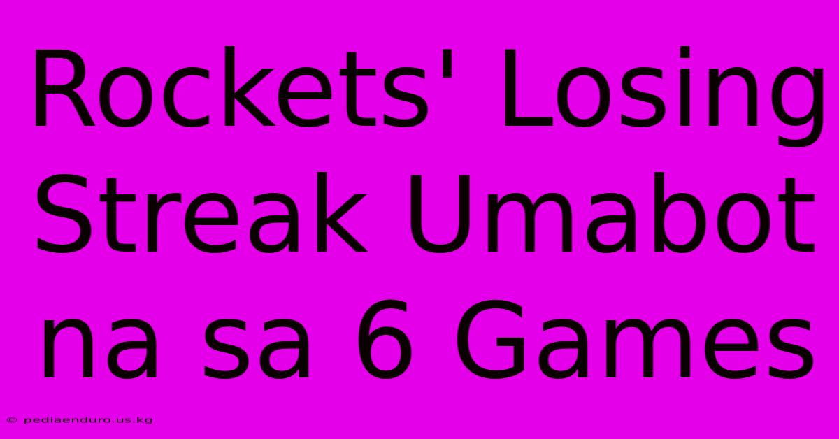 Rockets' Losing Streak Umabot Na Sa 6 Games