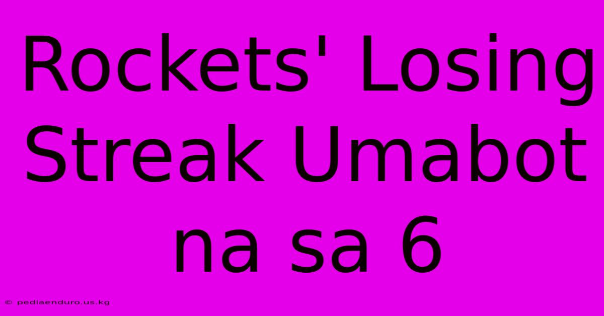 Rockets' Losing Streak Umabot Na Sa 6