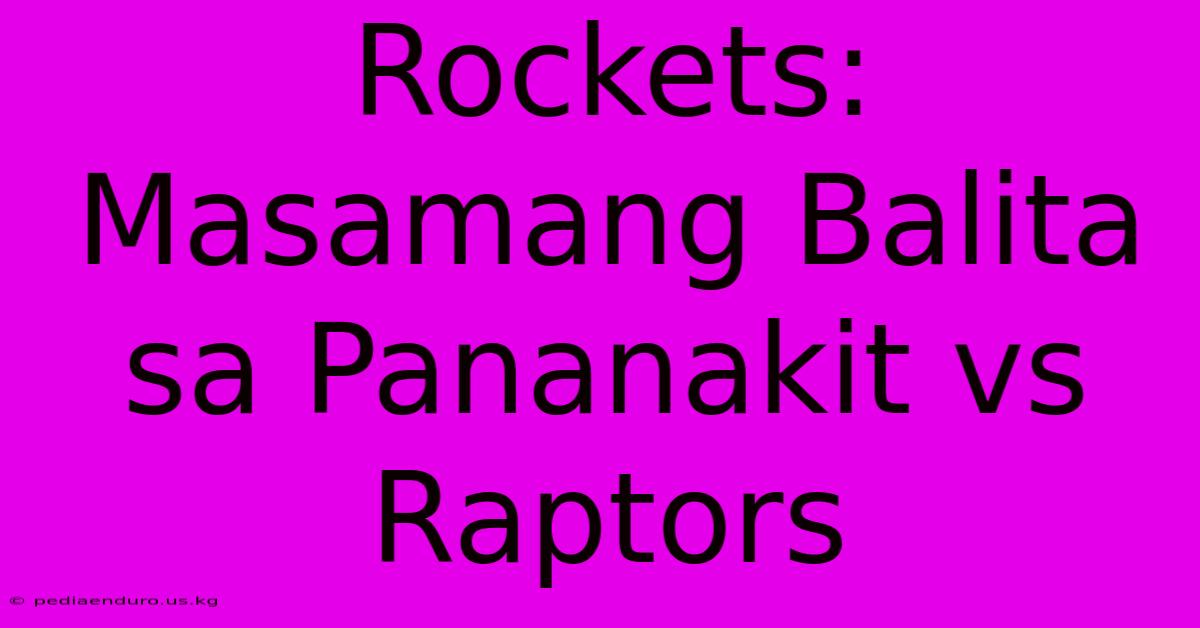 Rockets: Masamang Balita Sa Pananakit Vs Raptors