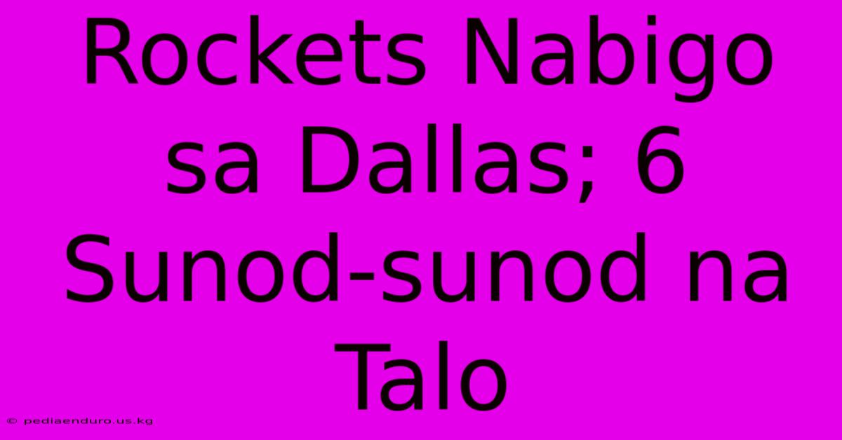 Rockets Nabigo Sa Dallas; 6 Sunod-sunod Na Talo