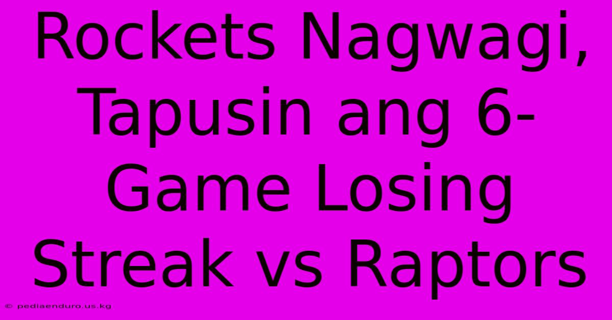 Rockets Nagwagi, Tapusin Ang 6-Game Losing Streak Vs Raptors