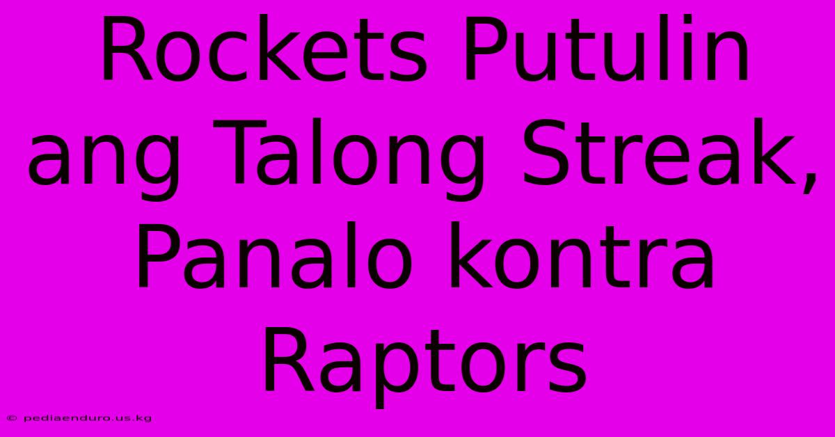 Rockets Putulin Ang Talong Streak, Panalo Kontra Raptors