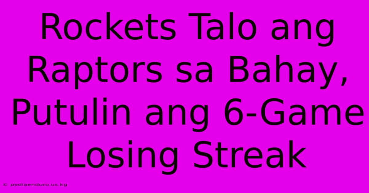 Rockets Talo Ang Raptors Sa Bahay, Putulin Ang 6-Game Losing Streak