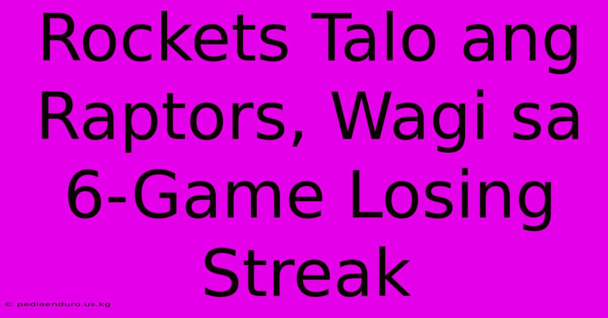 Rockets Talo Ang Raptors, Wagi Sa 6-Game Losing Streak