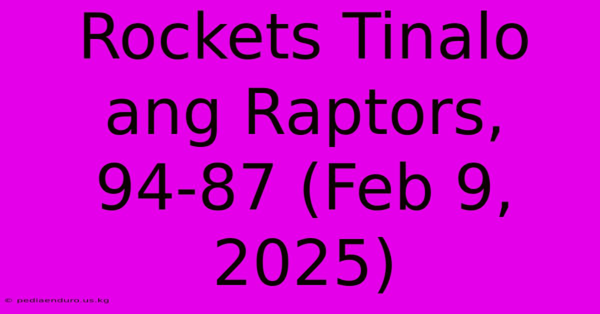 Rockets Tinalo Ang Raptors, 94-87 (Feb 9, 2025)