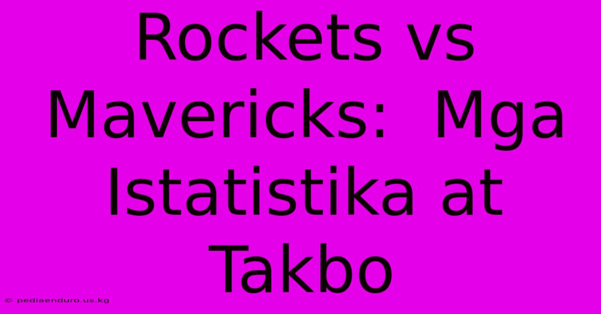 Rockets Vs Mavericks:  Mga Istatistika At Takbo