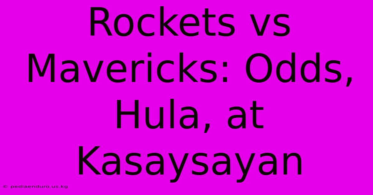 Rockets Vs Mavericks: Odds, Hula, At Kasaysayan