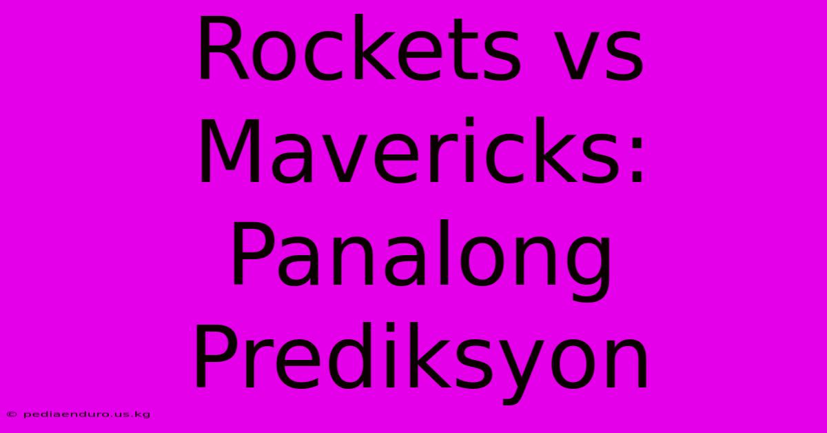 Rockets Vs Mavericks: Panalong Prediksyon