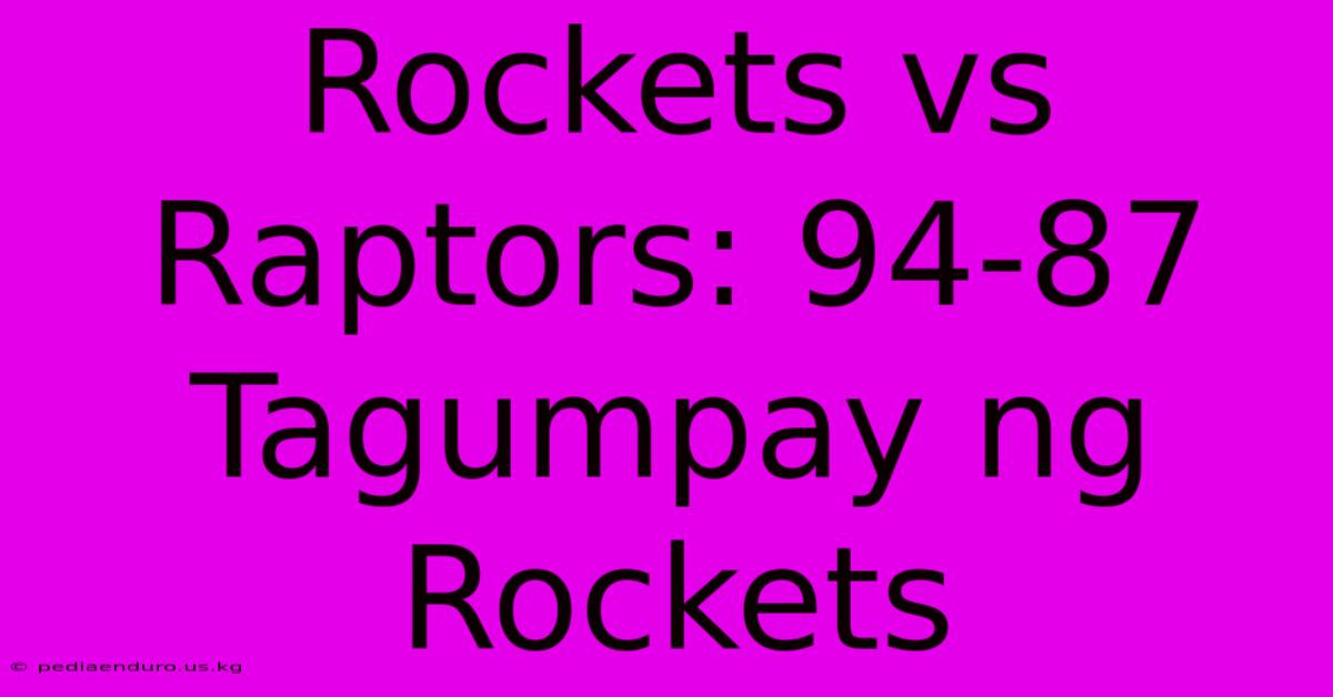 Rockets Vs Raptors: 94-87 Tagumpay Ng Rockets