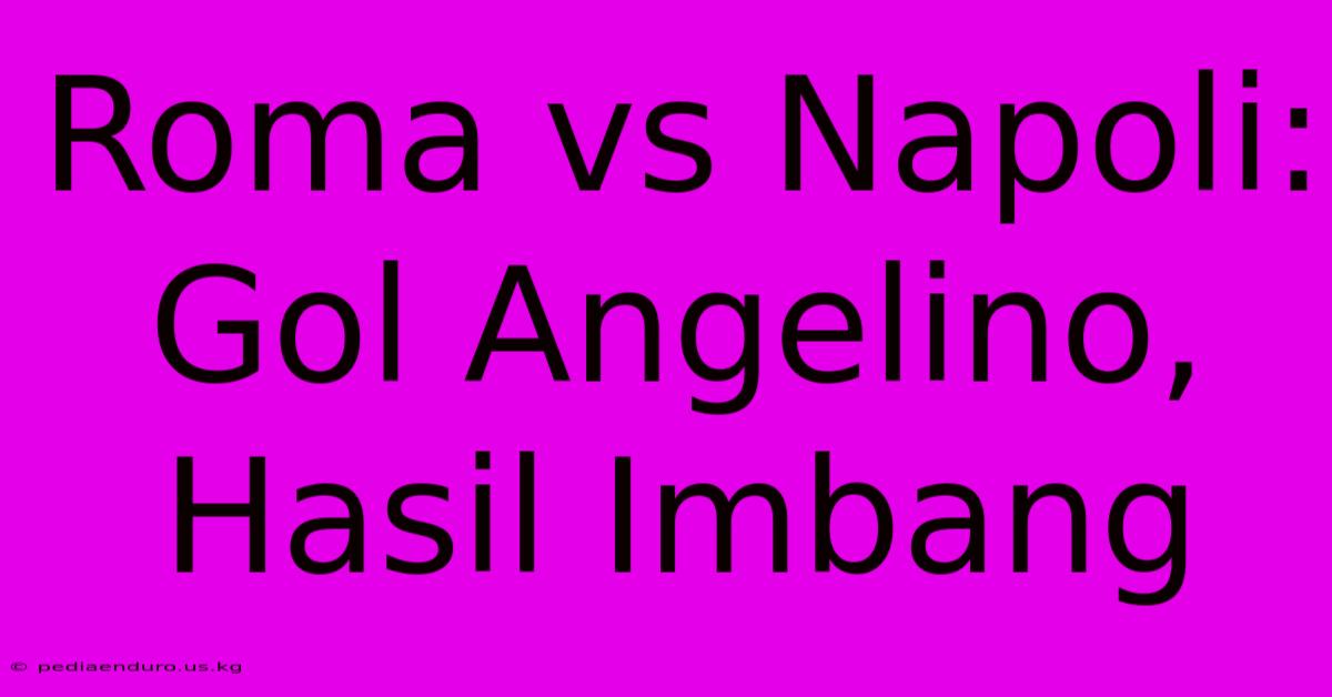 Roma Vs Napoli: Gol Angelino, Hasil Imbang