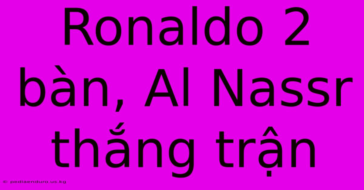 Ronaldo 2 Bàn, Al Nassr Thắng Trận