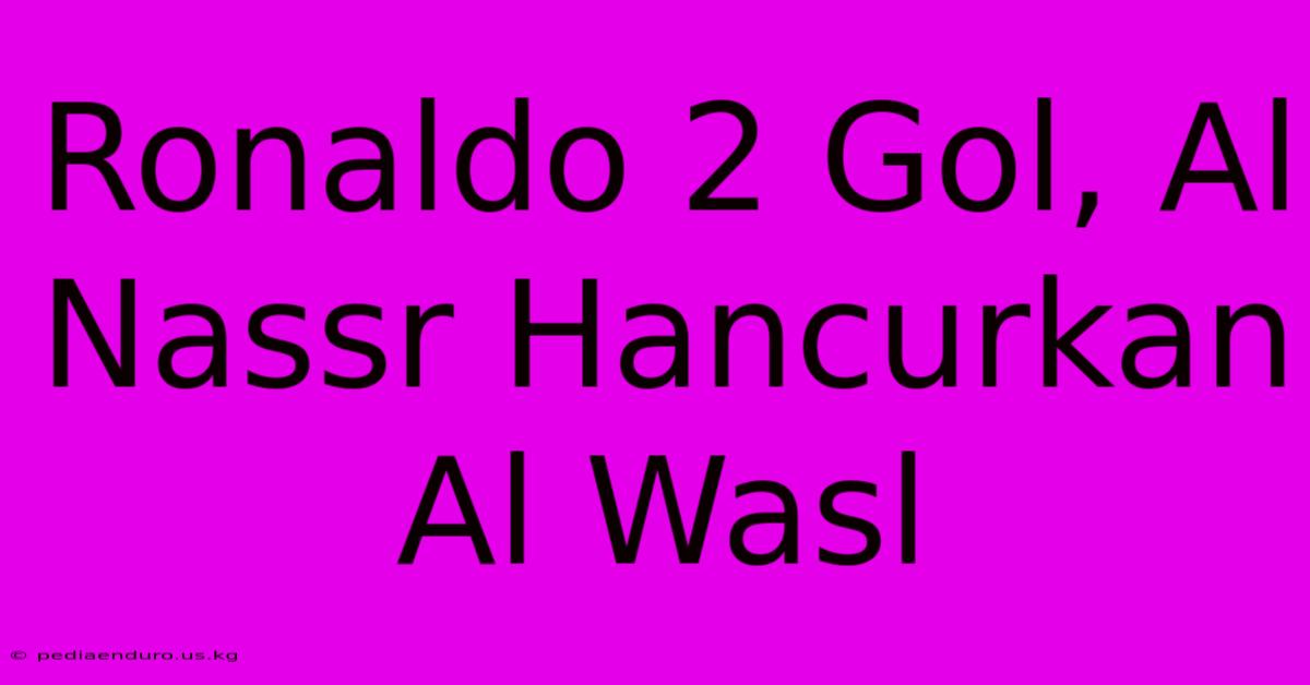 Ronaldo 2 Gol, Al Nassr Hancurkan Al Wasl