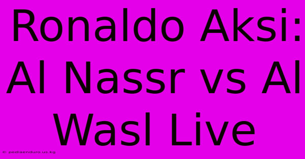 Ronaldo Aksi: Al Nassr Vs Al Wasl Live