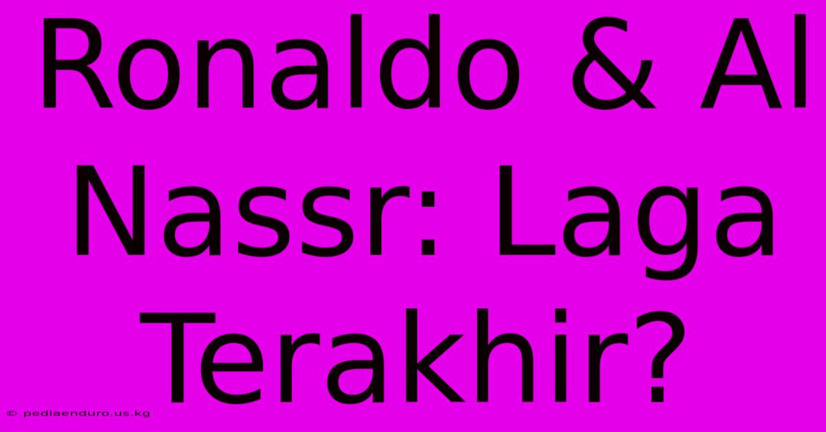 Ronaldo & Al Nassr: Laga Terakhir?