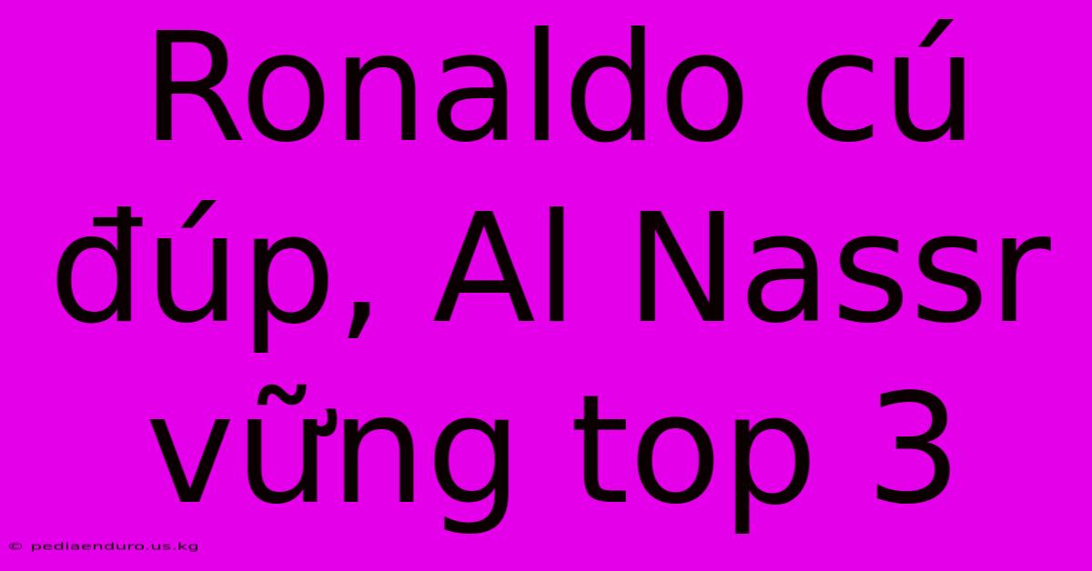 Ronaldo Cú Đúp, Al Nassr Vững Top 3