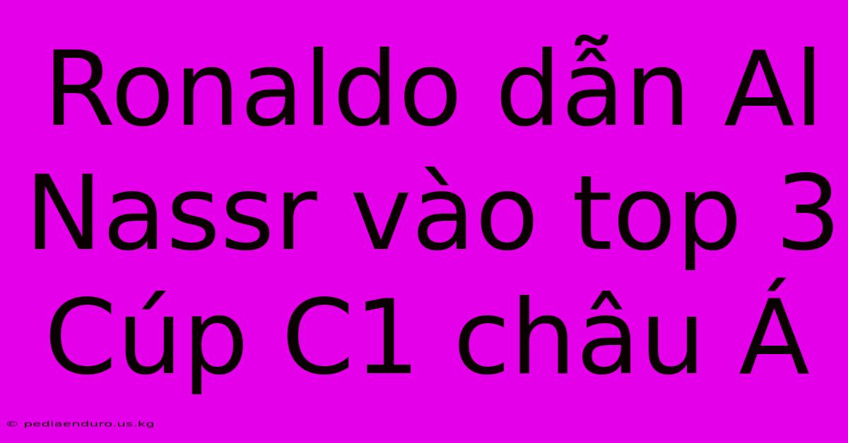 Ronaldo Dẫn Al Nassr Vào Top 3 Cúp C1 Châu Á