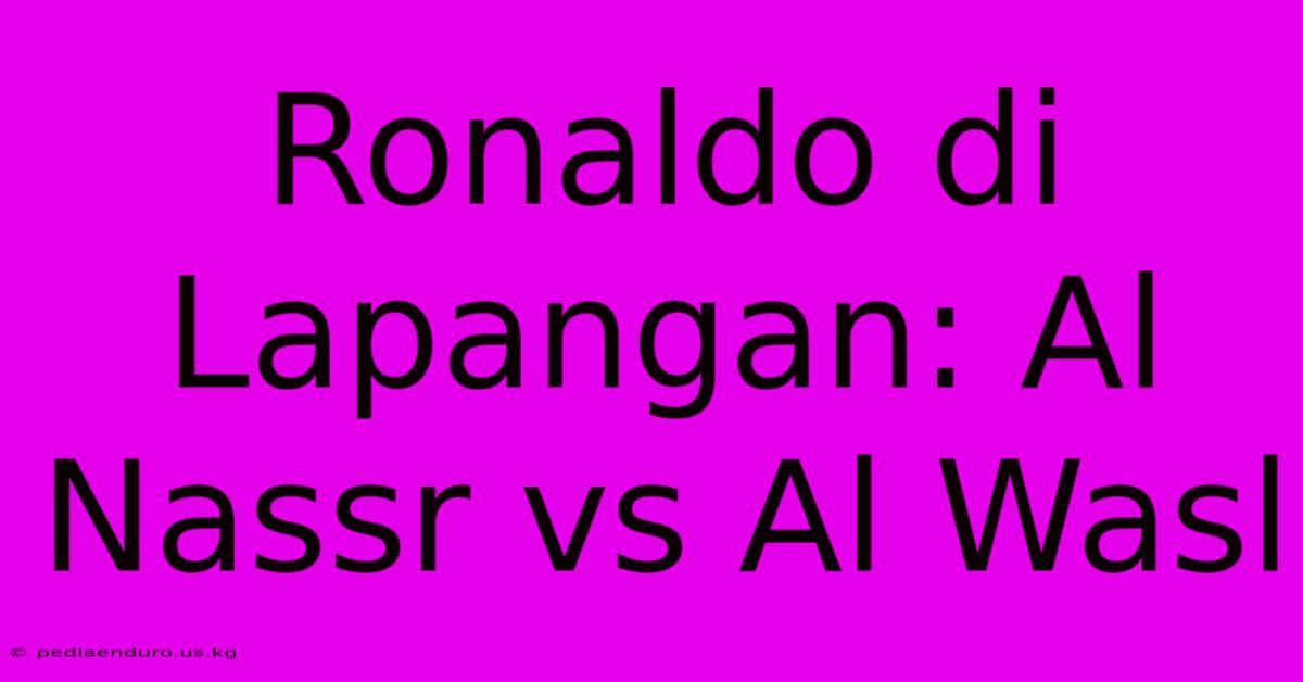 Ronaldo Di Lapangan: Al Nassr Vs Al Wasl