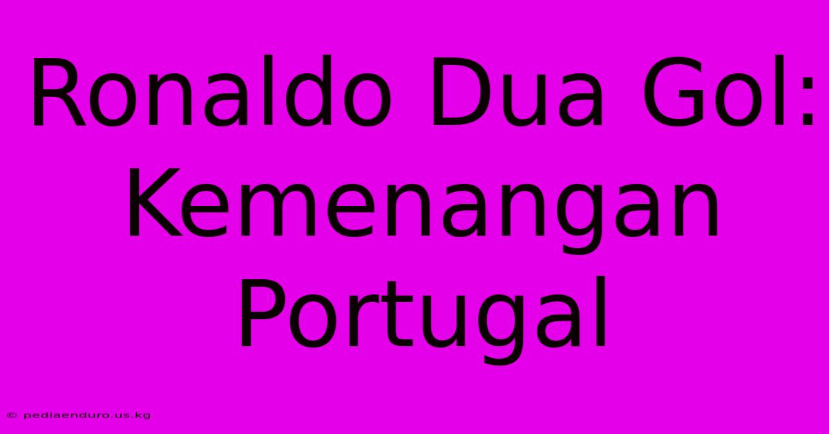 Ronaldo Dua Gol: Kemenangan Portugal