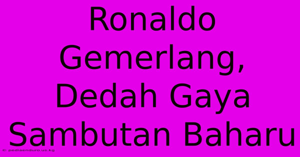 Ronaldo Gemerlang, Dedah Gaya Sambutan Baharu