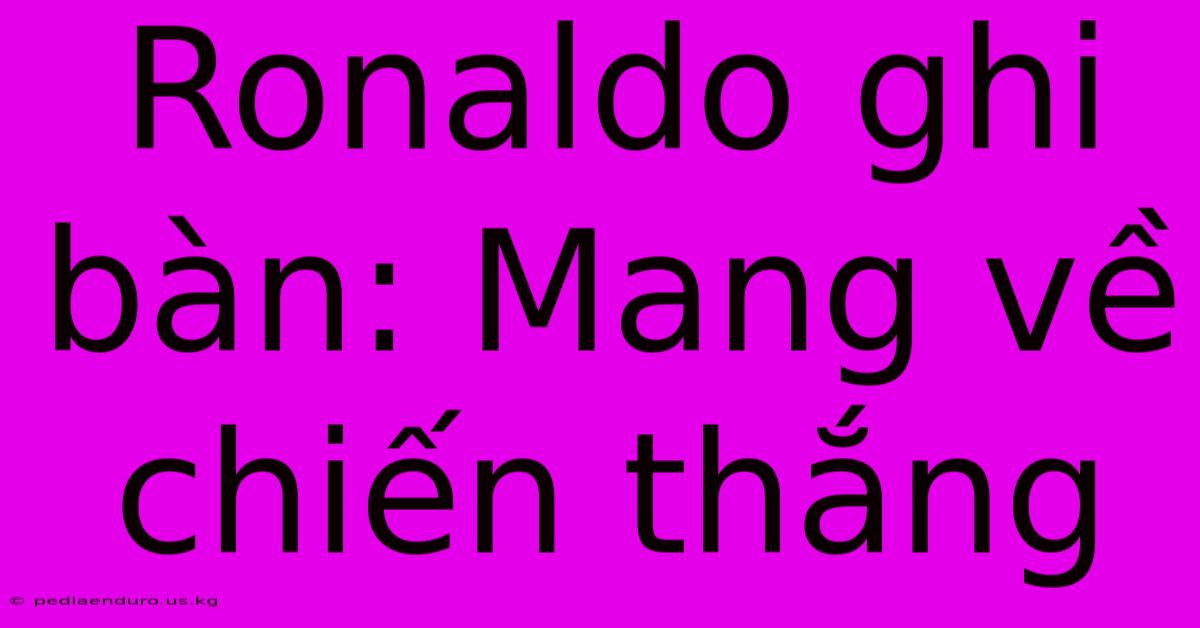 Ronaldo Ghi Bàn: Mang Về Chiến Thắng