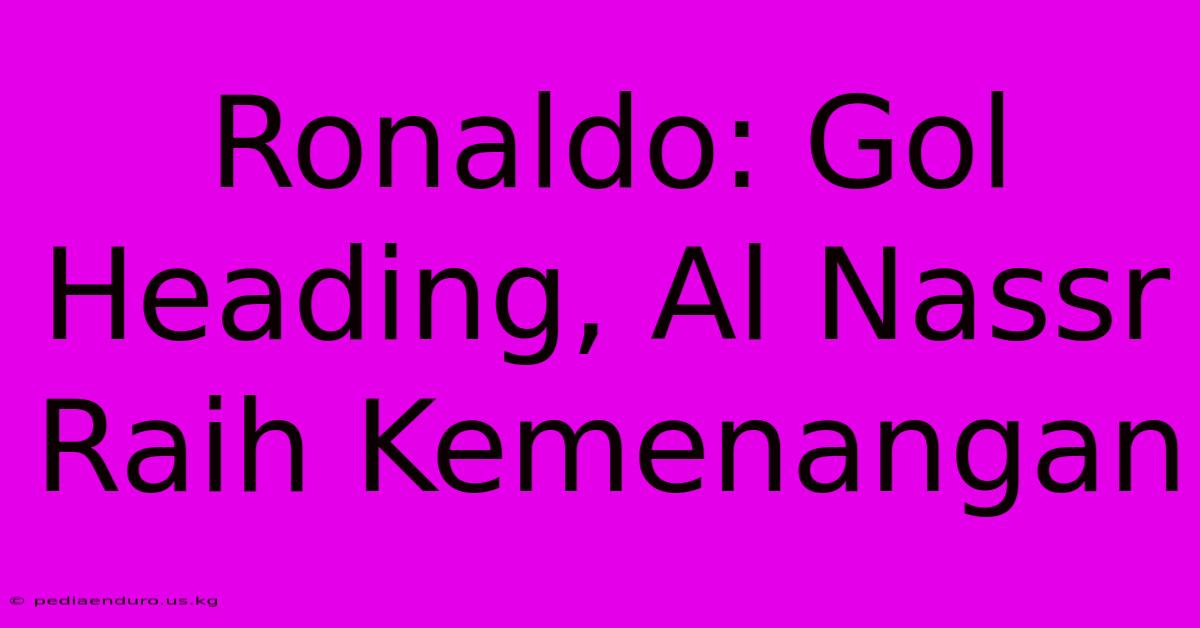 Ronaldo: Gol Heading, Al Nassr Raih Kemenangan