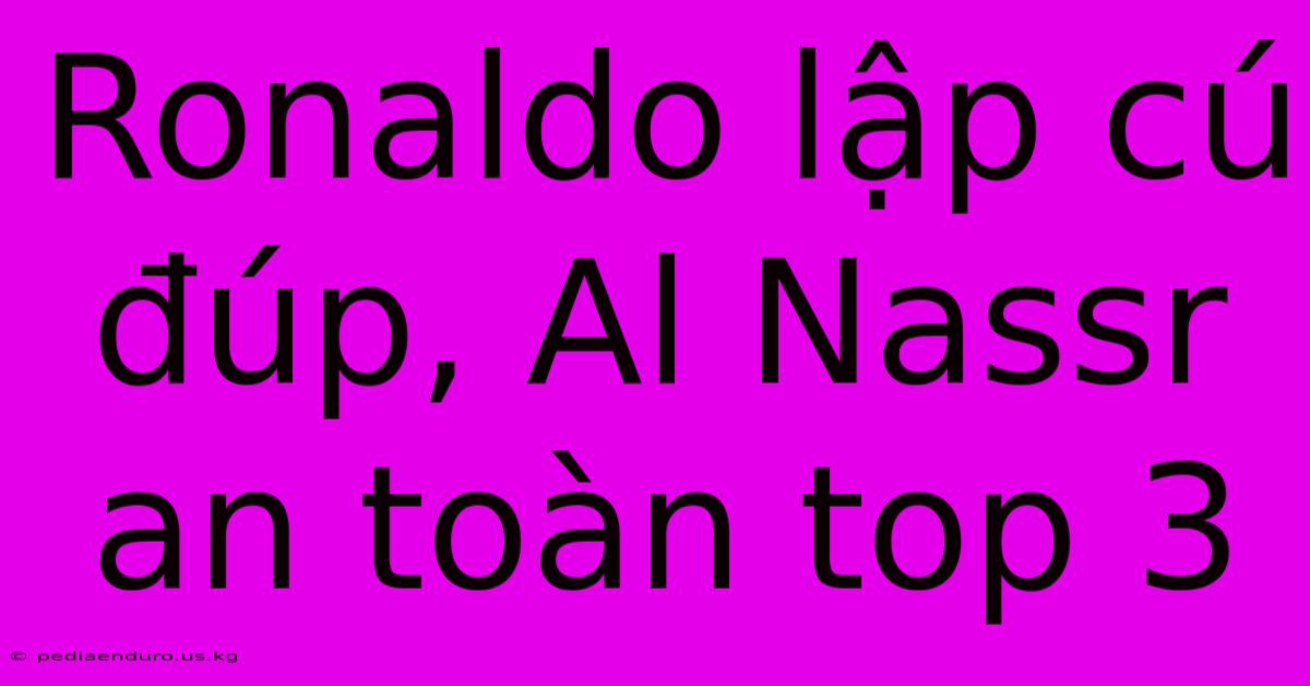 Ronaldo Lập Cú Đúp, Al Nassr An Toàn Top 3