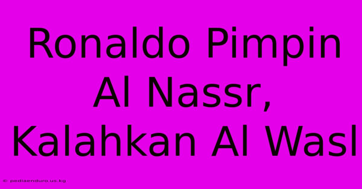 Ronaldo Pimpin Al Nassr, Kalahkan Al Wasl