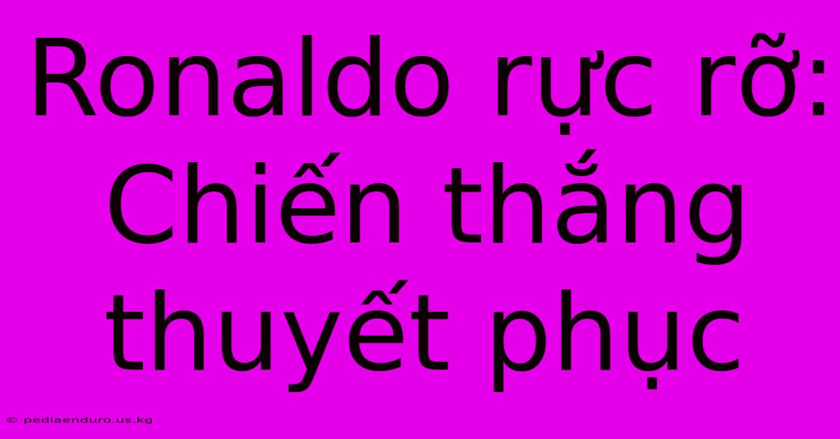 Ronaldo Rực Rỡ: Chiến Thắng Thuyết Phục