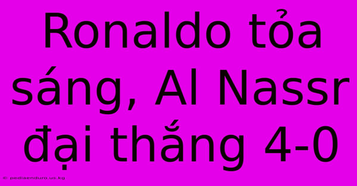 Ronaldo Tỏa Sáng, Al Nassr Đại Thắng 4-0