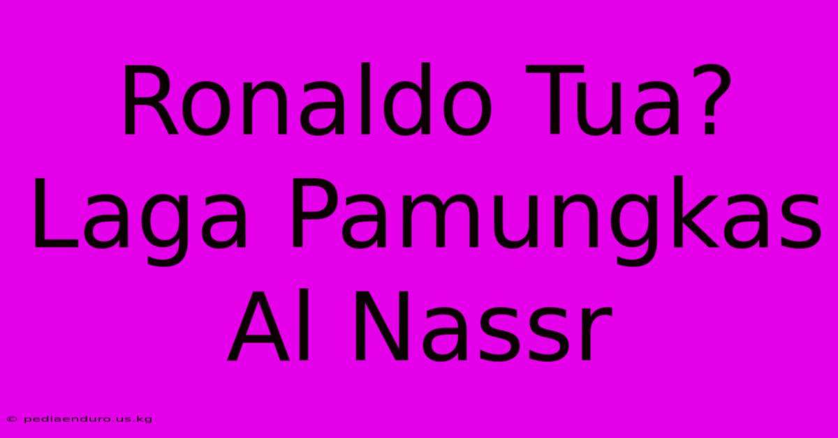 Ronaldo Tua? Laga Pamungkas Al Nassr