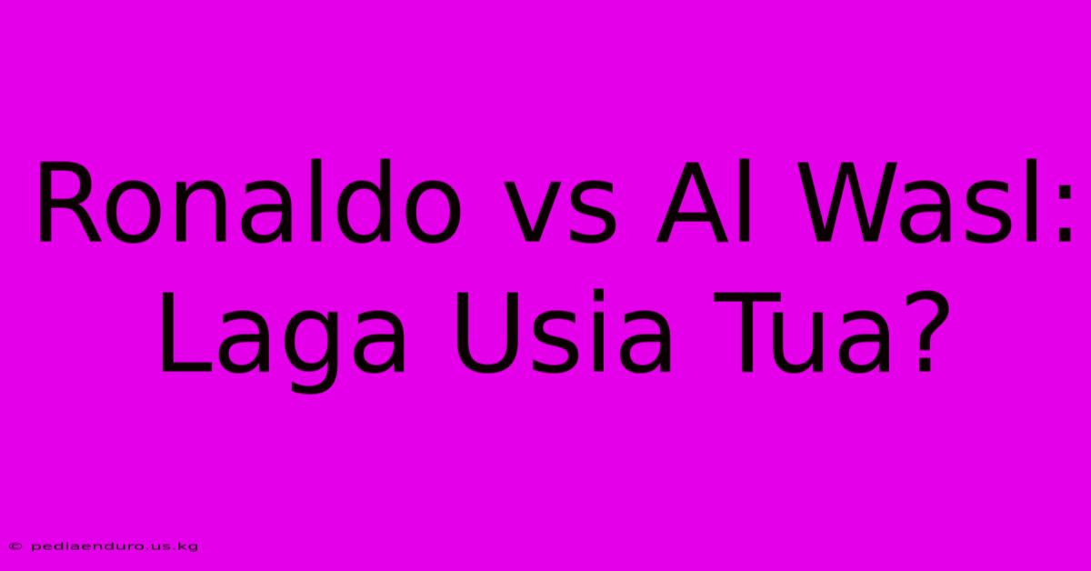 Ronaldo Vs Al Wasl: Laga Usia Tua?