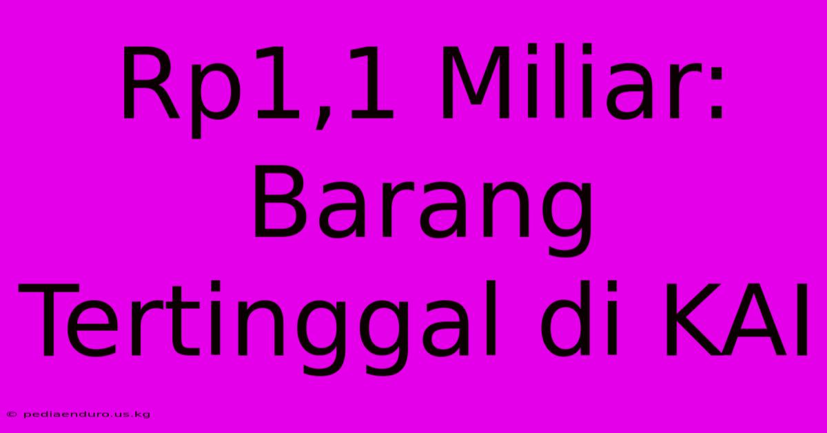 Rp1,1 Miliar: Barang Tertinggal Di KAI