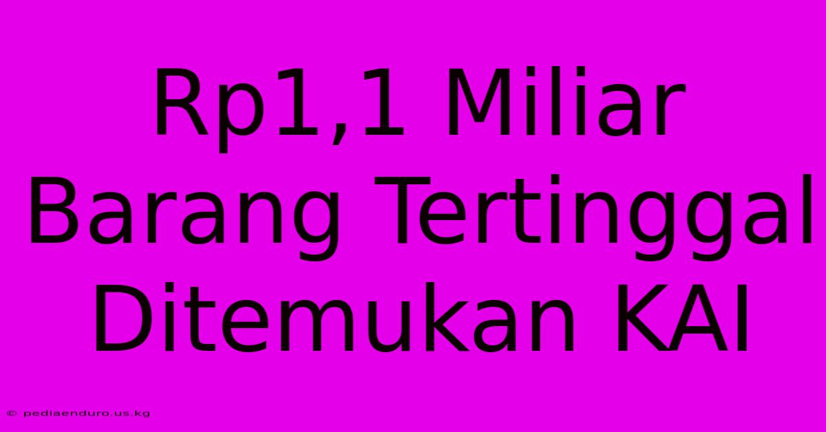 Rp1,1 Miliar Barang Tertinggal Ditemukan KAI