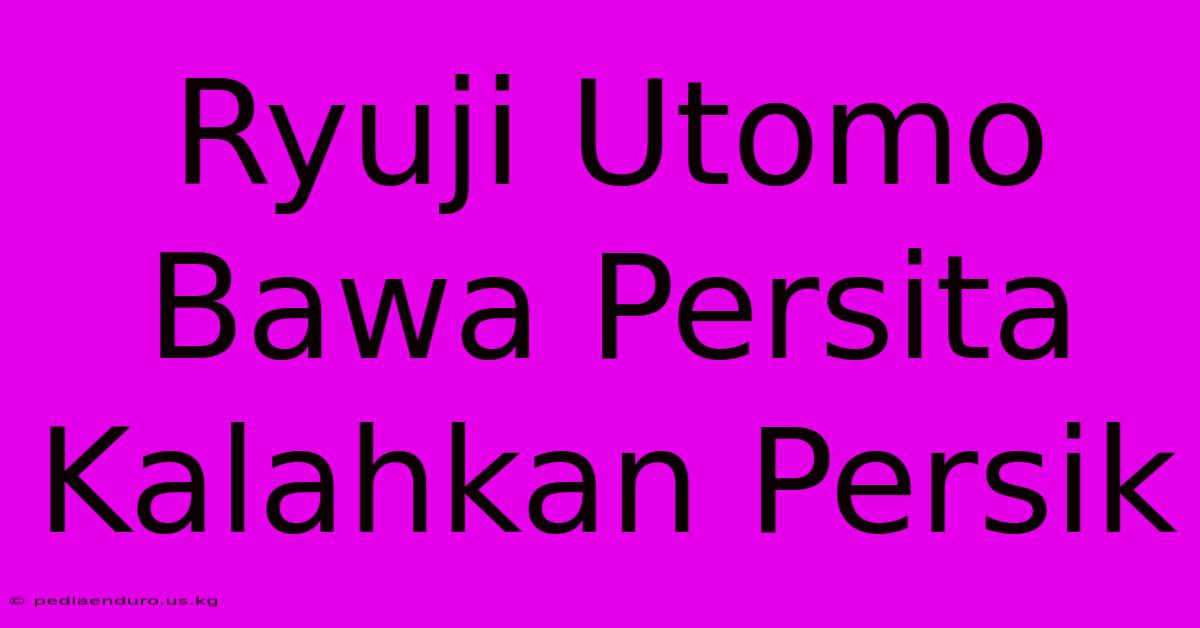 Ryuji Utomo Bawa Persita Kalahkan Persik