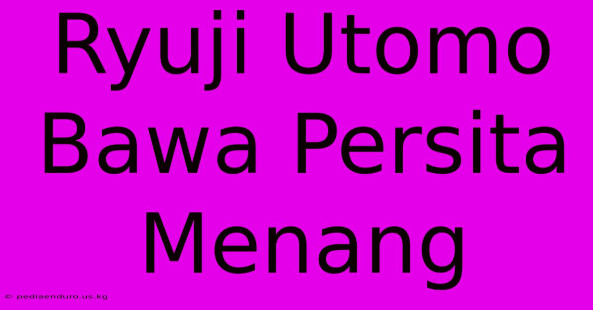 Ryuji Utomo Bawa Persita Menang