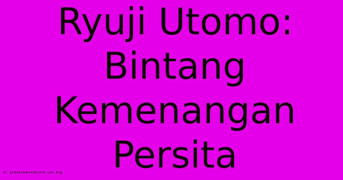 Ryuji Utomo: Bintang Kemenangan Persita