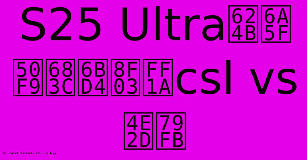 S25 Ultra手機價格比較：csl Vs 中移