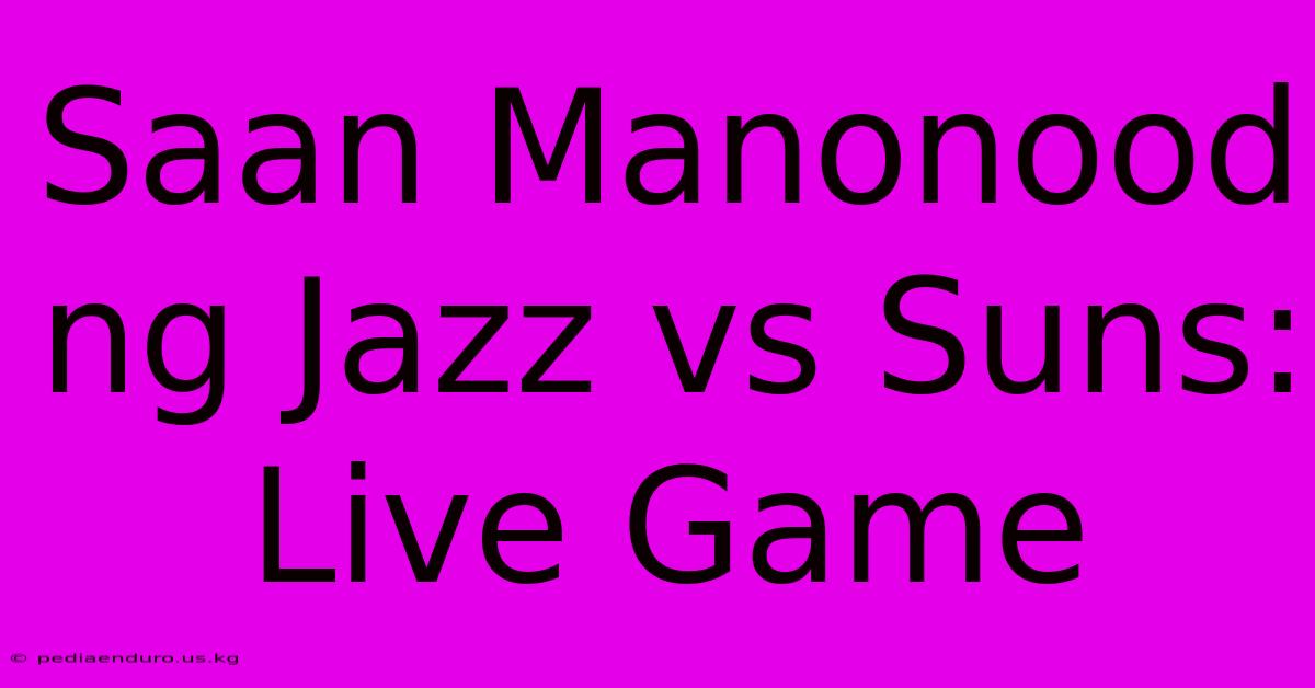 Saan Manonood Ng Jazz Vs Suns: Live Game