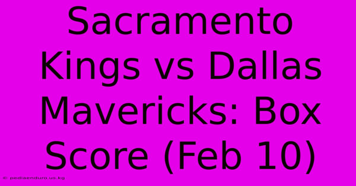 Sacramento Kings Vs Dallas Mavericks: Box Score (Feb 10)