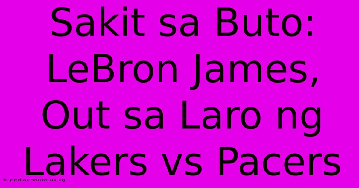 Sakit Sa Buto: LeBron James, Out Sa Laro Ng Lakers Vs Pacers