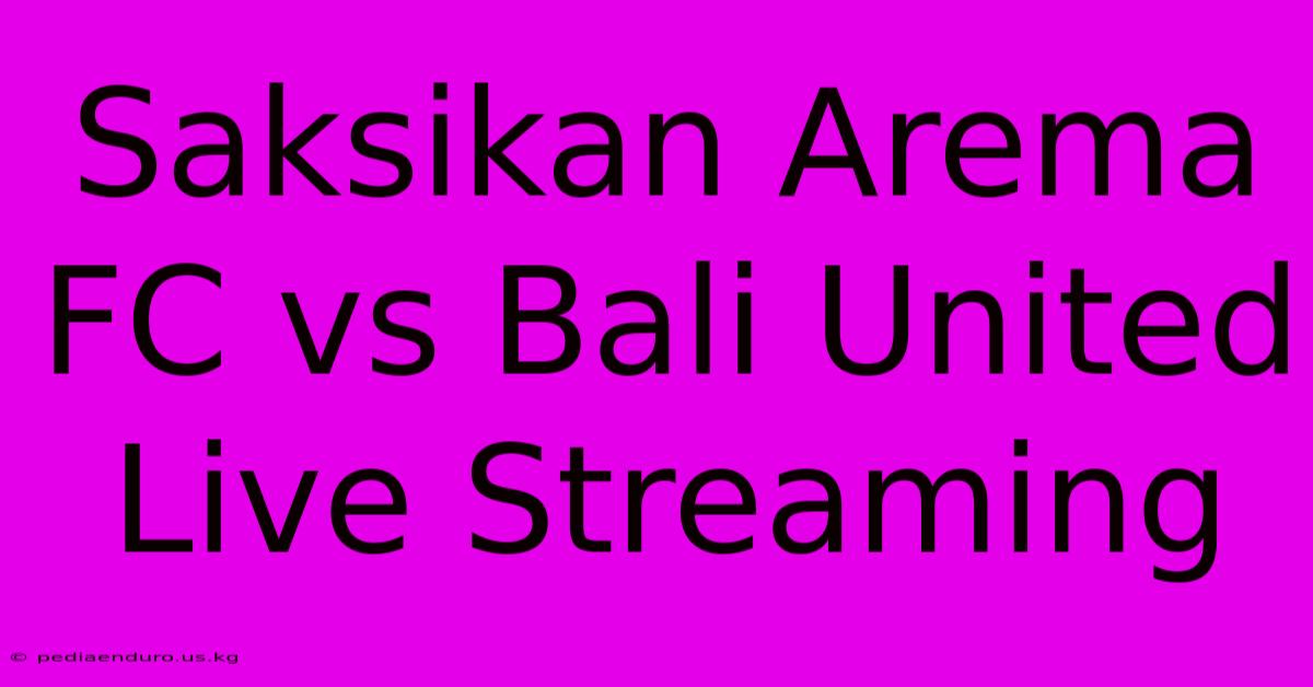 Saksikan Arema FC Vs Bali United Live Streaming