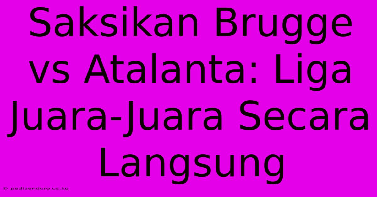 Saksikan Brugge Vs Atalanta: Liga Juara-Juara Secara Langsung