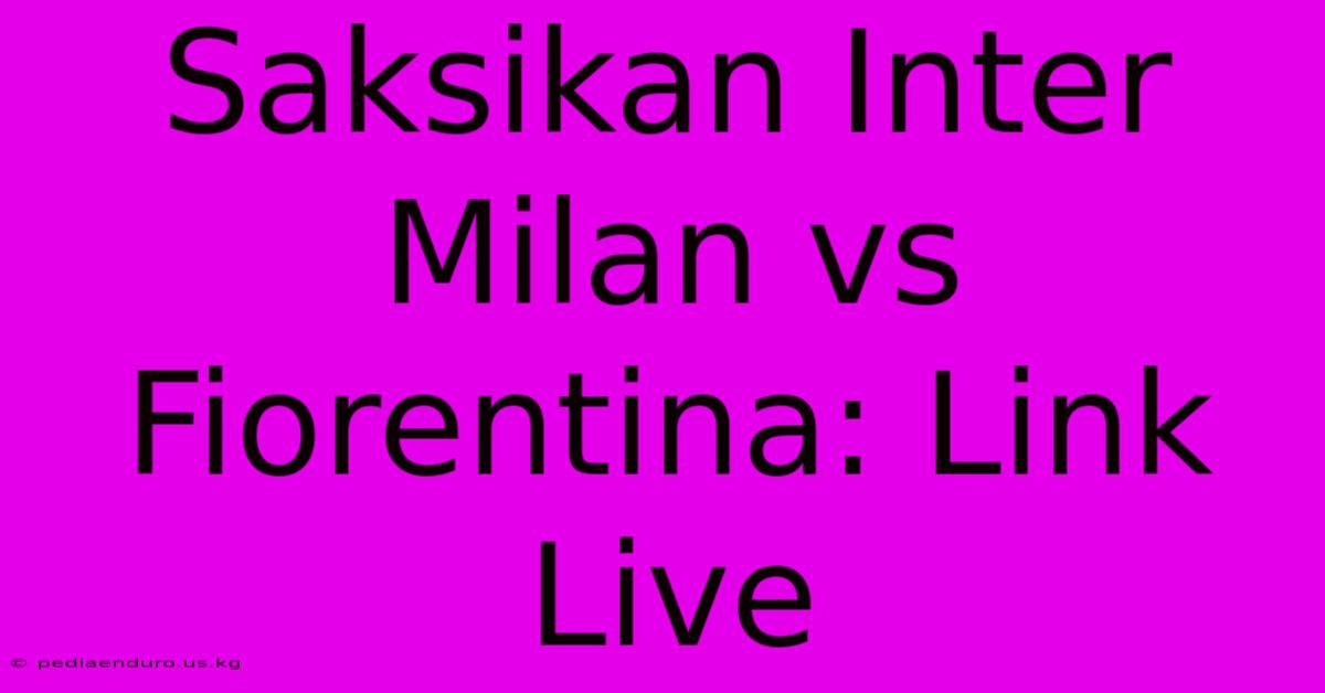 Saksikan Inter Milan Vs Fiorentina: Link Live