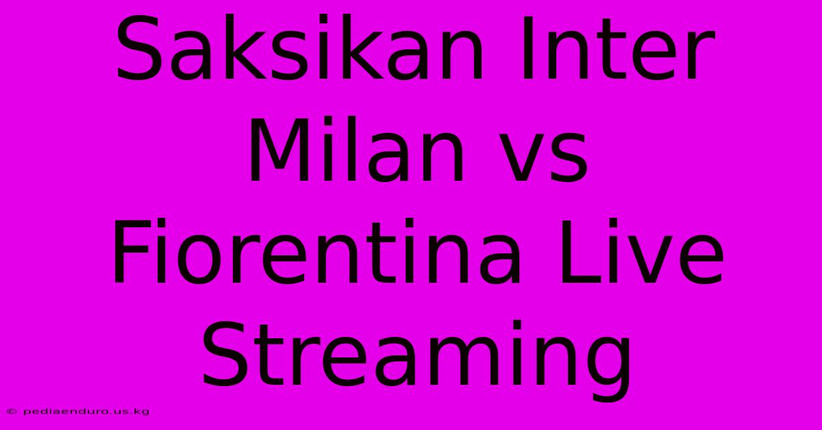 Saksikan Inter Milan Vs Fiorentina Live Streaming