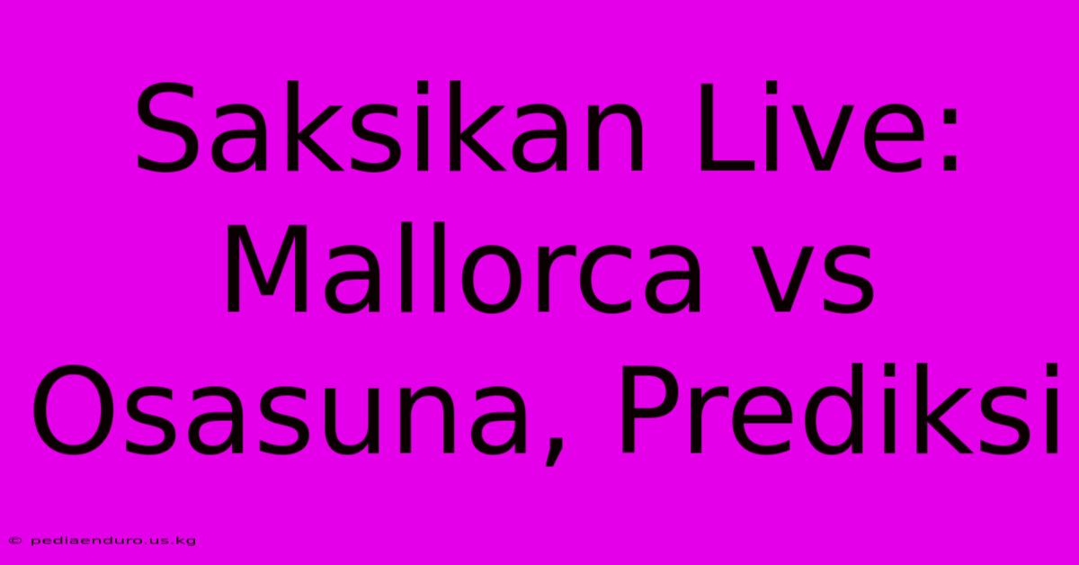 Saksikan Live: Mallorca Vs Osasuna, Prediksi