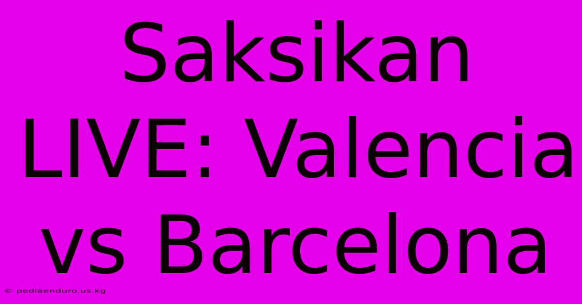 Saksikan LIVE: Valencia Vs Barcelona