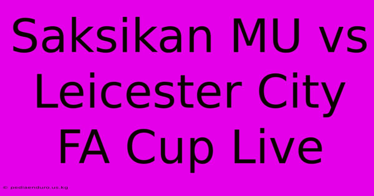 Saksikan MU Vs Leicester City FA Cup Live