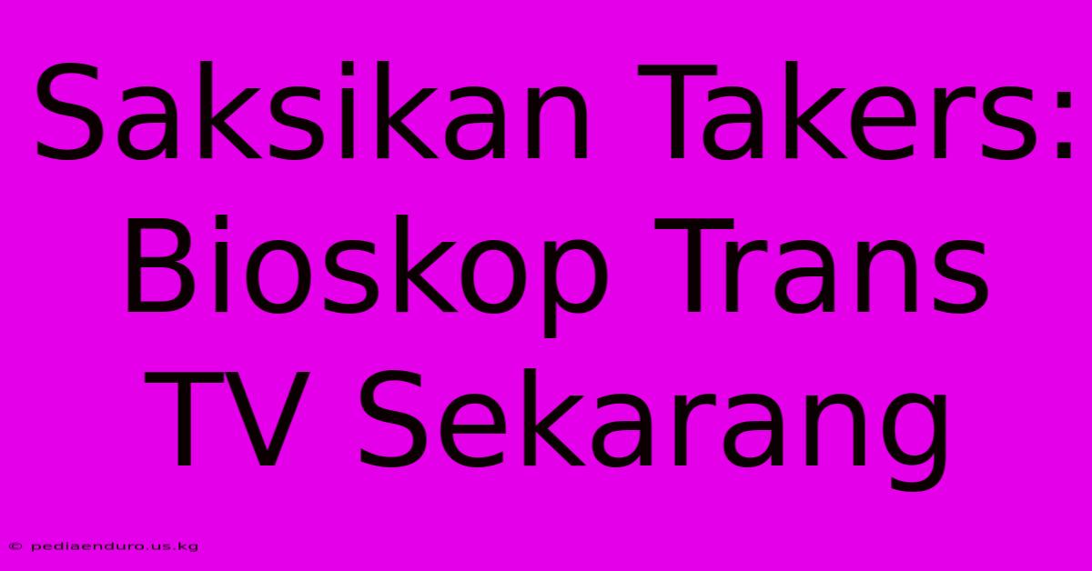 Saksikan Takers: Bioskop Trans TV Sekarang