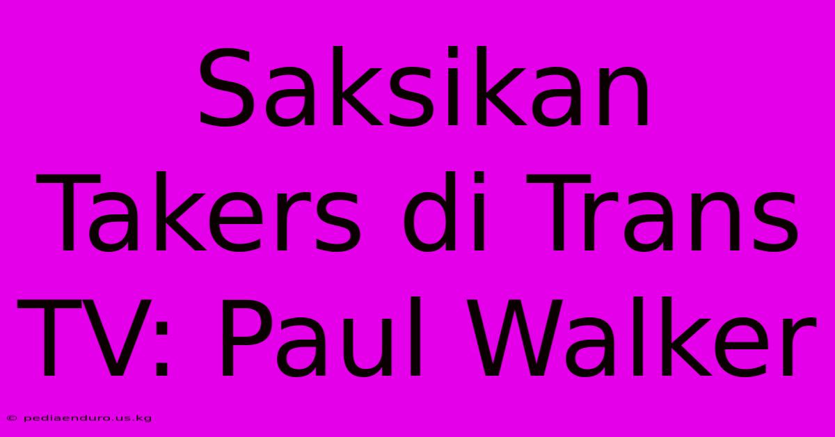 Saksikan Takers Di Trans TV: Paul Walker